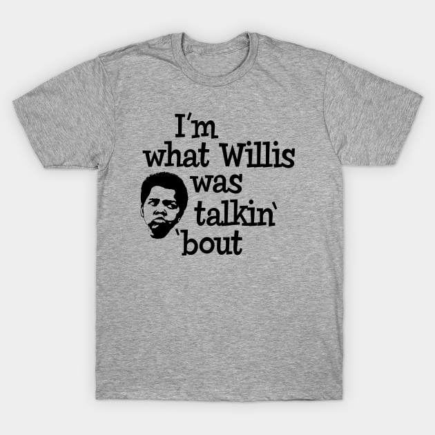 I'm what Willis was talkin' 'bout Funny Saying TShirt TeePublic
